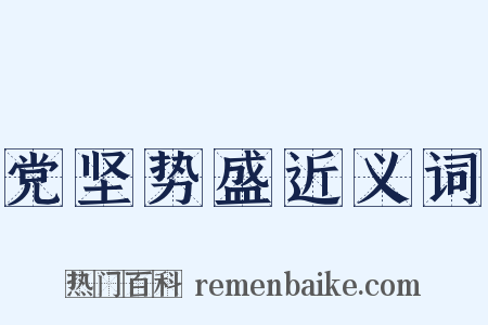 党坚势盛近义词是什么意思的图片